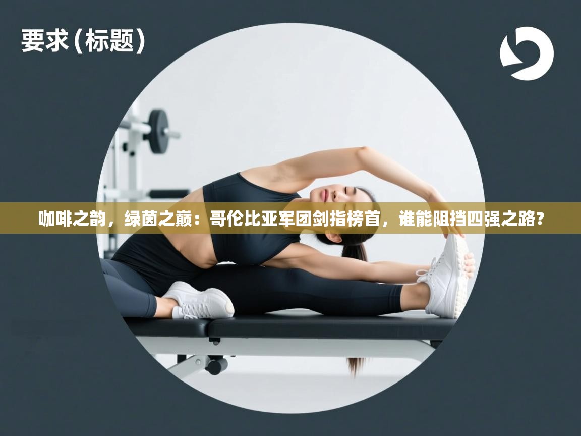 咖啡之韵，绿茵之巅：哥伦比亚军团剑指榜首，谁能阻挡四强之路？