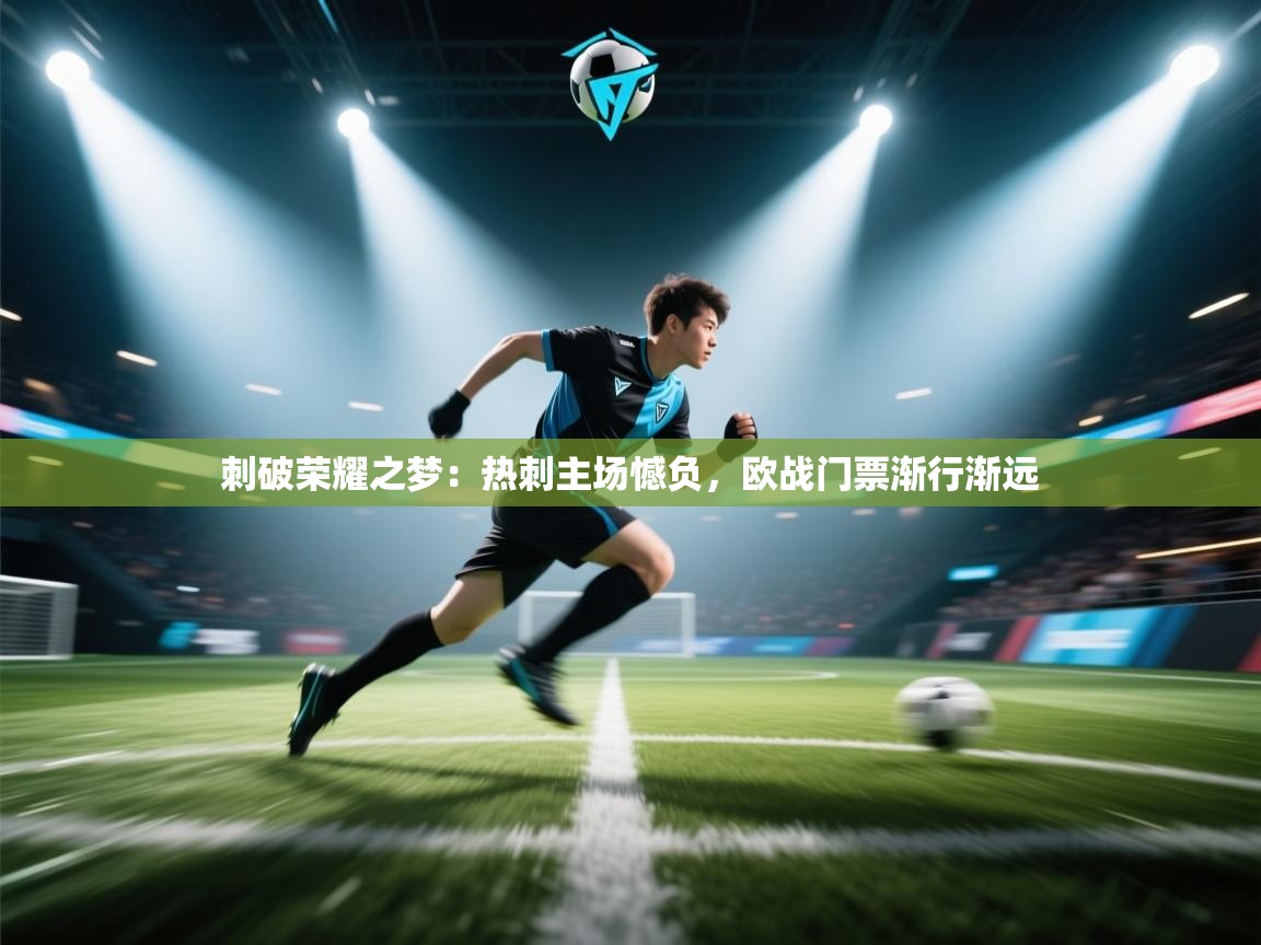 刺破荣耀之梦：热刺主场憾负，欧战门票渐行渐远